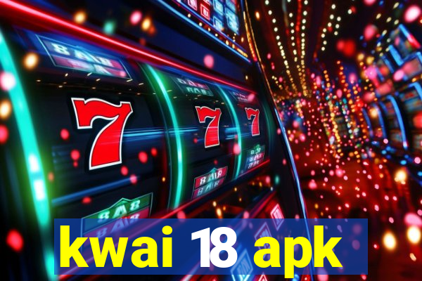 kwai 18 apk